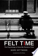 Felt time : the psychology of how we perceive time /
