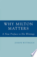 Why Milton Matters: A New Preface to His Writings : A New Preface to His Writings /