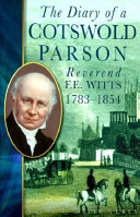 The diary of a Cotswold parson : Reverend F.E. Witts, 1783-1854 /