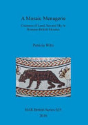 A mosaic menagerie : creatures of land, sea and sky in Romano-British mosaics /