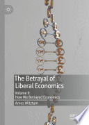 The Betrayal of Liberal Economics : Volume II: How We Betrayed Economics /