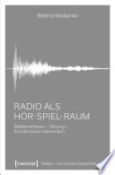 Radio als Hör-Spiel-Raum : Medienreflexion - Störung - Künstlerische Intervention /