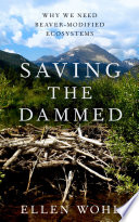 Saving the dammed : why we need beaver-modified ecosystems /