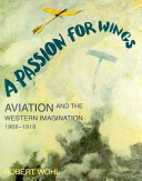 A passion for wings : aviation and the Western imagination, 1908-1918 /