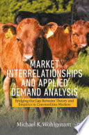 Market Interrelationships and Applied Demand Analysis : Bridging the Gap Between Theory and Empirics in Commodities Markets /