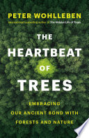 The heartbeat of trees : embracing our ancient bond with forests and nature /