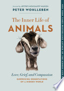 The inner life of animals : love, grief, and compassion : surprising observations of a hidden world /