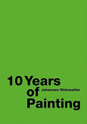 Johannes Wohnseifer : 10 years of painting /