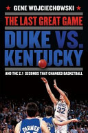 The last great game : Duke vs. Kentucky and the 2.1 seconds that changed basketball /