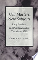 Old masters, new subjects : early modern and poststructuralist theories of will /
