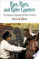 Race, riots, and roller coasters : the struggle over segregated recreation in America /