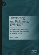 Privateering and diplomacy, 1793-1807 : Great Britain, Denmark-Norway and the question of neutral ports /