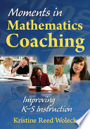 Moments in mathematics coaching : improving K-5 instruction /