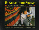 Beneath the stone : a Mexican Zapotec tale /