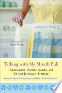 Talking with my mouth full : crab cakes, bundt cakes, and other kitchen stories /