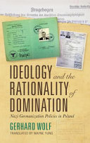Ideology and the rationality of domination : Nazi germanization policies in Poland /
