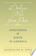 Deliver me from pain : anesthesia and birth in America /