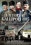 Victory at Gallipoli, 1915 : the German-Ottoman alliance in the First World War /