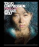 Tokyo compression final cut : Michael Wolf /