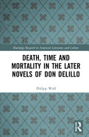 Death, time and mortality in the later novels of Don DeLillo /