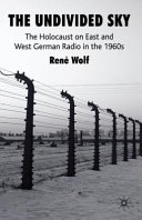 The undivided sky : the Holocaust on East and West German radio in the 1960s /