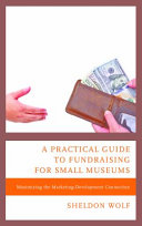 A practical guide to fundraising for small museums : maximizing the marketing-development connection /