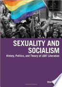 Sexuality and socialism : history, politics, and theory of LGBT liberation /