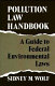 Pollution law handbook : a guide to federal environmental laws /