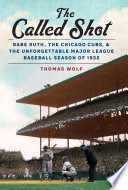 The called shot : Babe Ruth, the Chicago Cubs, and the unforgettable major league baseball season of 1932 /