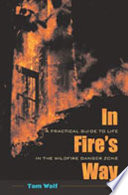 In fire's way : a practical guide to life in the wildfire danger zone /