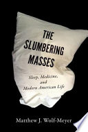 The slumbering masses : sleep, medicine, and modern American life /