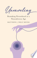 Unraveling : remaking personhood in a neurodiverse age /