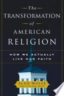 The transformation of American religion : how we actually live our faith /