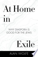 At home in exile : why diaspora is good for the Jews /