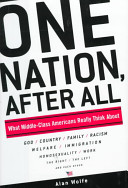 One nation, after all : what middle-class Americans really think about, God, country, family, racism, welfare, immigration, homosexuality, work, the Right, the Left, and each other /