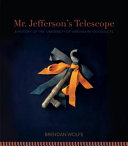 Mr. Jefferson's telescope : a history of the University of Virginia in 100 objects /