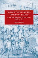Walled towns and the shaping of France : from the medieval to the early modern era /
