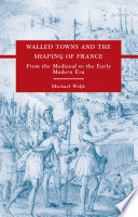 Walled Towns and the Shaping of France : From the Medieval to the Early Modern Era /