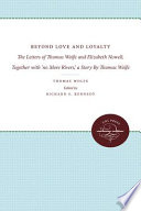 Beyond love and loyalty : the letters of Thomas Wolfe and Elizabeth Nowell ; together with "No more rivers" : a story /