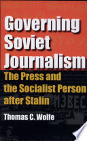 Governing Soviet journalism : the press and the socialist person after Stalin /