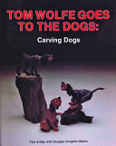 Tom Wolfe goes to the dogs : carving dogs /