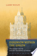 Disunion within the Union : the Uniate Church and the partitions of Poland /