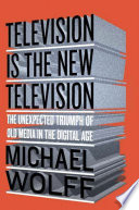 Television is the new television : the unexpected triumph of old media in the digital age /