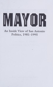 Mayor : an inside view of San Antonio politics, 1981-1995 /