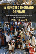 A hundred thousand orphans : my experience with the children of the Eritrean War /