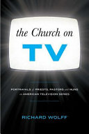 The church on TV : portrayals of priests, pastors and nuns on American television series /