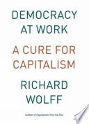 Democracy at work : a cure for capitalism /