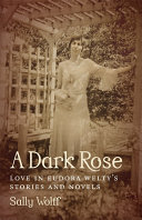 A dark rose : love in Eudora Welty's stories and novels /