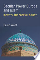 Secular power Europe and Islam : identity and foreign policy /