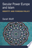 Secular power Europe and Islam : identity and foreign policy /